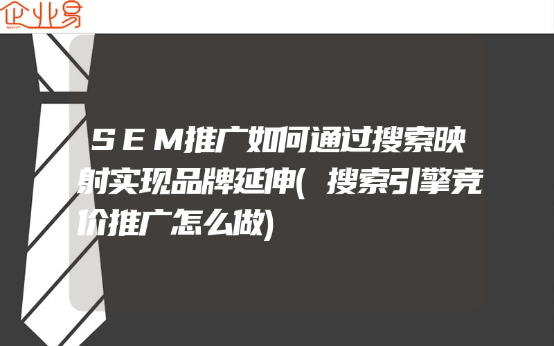 SEM推广如何通过搜索映射实现品牌延伸(搜索引擎竞价推广怎么做)