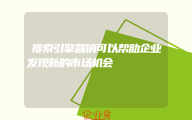 搜索引擎营销可以帮助企业发现新的市场机会