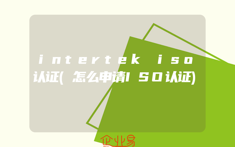 intertek iso认证(怎么申请ISO认证)