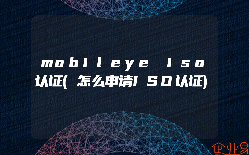 mobileye iso认证(怎么申请ISO认证)