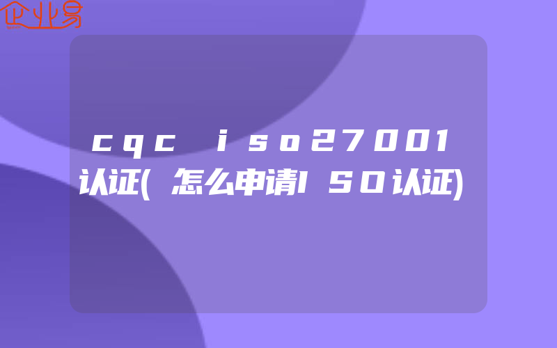 cqc iso27001认证(怎么申请ISO认证)