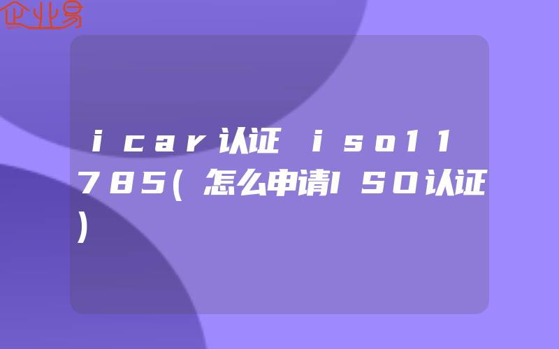 icar认证 iso11785(怎么申请ISO认证)