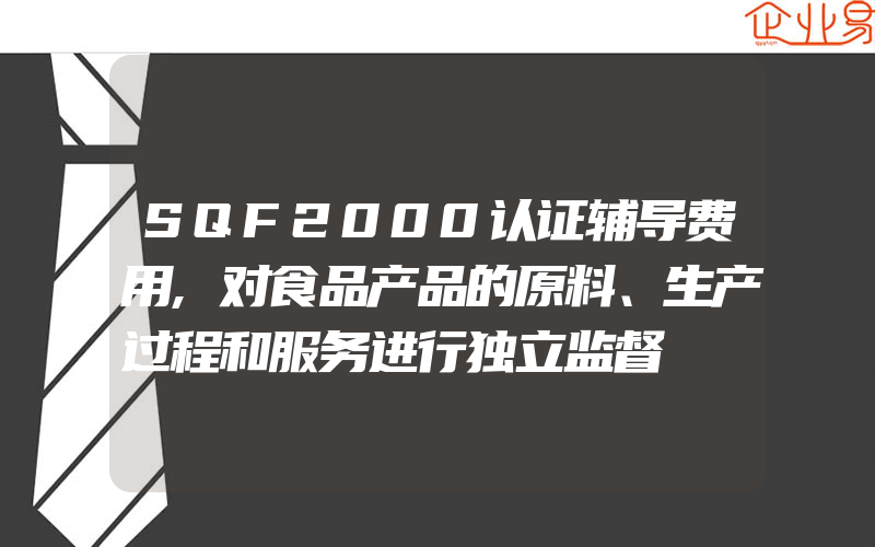 SQF2000认证辅导费用,对食品产品的原料、生产过程和服务进行独立监督