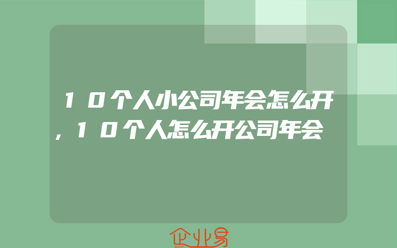 10个人小公司年会怎么开,10个人怎么开公司年会