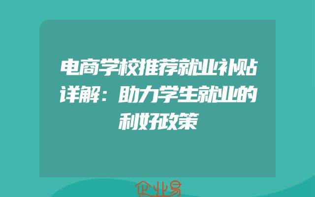 电商学校推荐就业补贴详解：助力学生就业的利好政策
