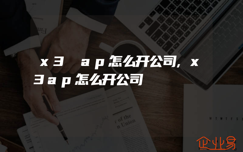 x3 ap怎么开公司,x3ap怎么开公司