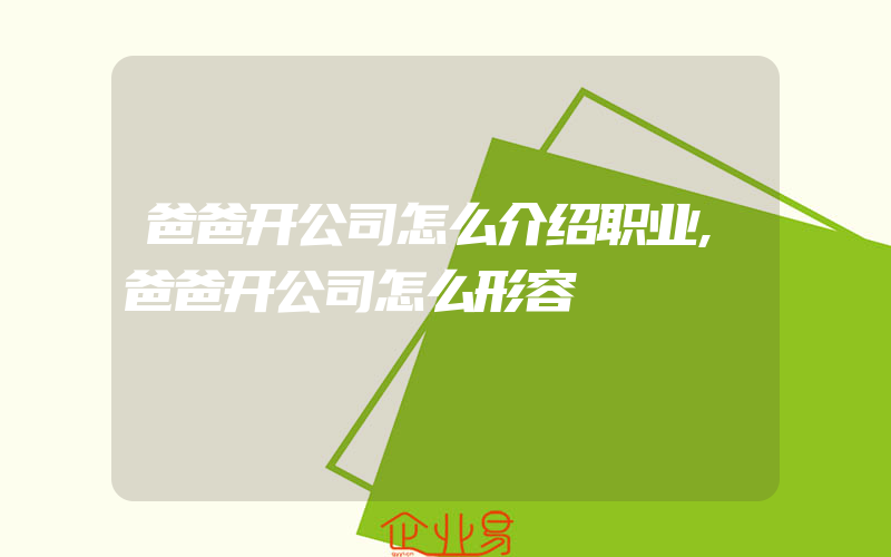 爸爸开公司怎么介绍职业,爸爸开公司怎么形容