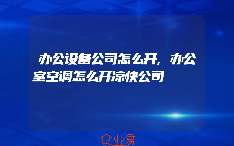 办公设备公司怎么开,办公室空调怎么开凉快公司