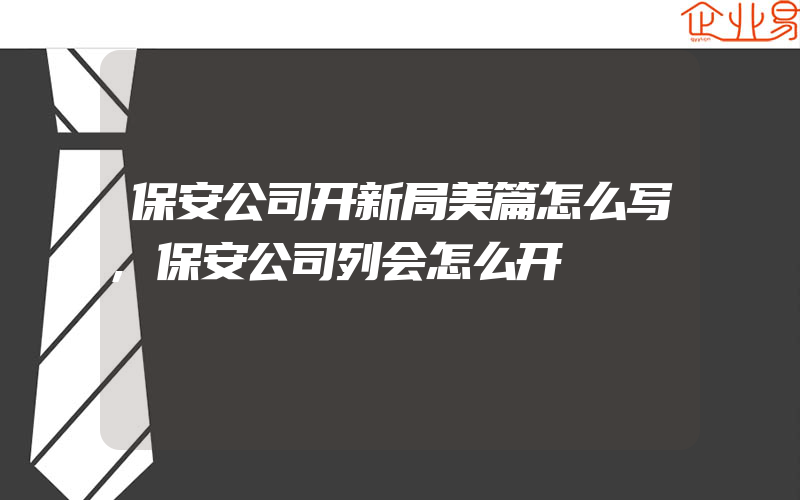 保安公司开新局美篇怎么写,保安公司列会怎么开