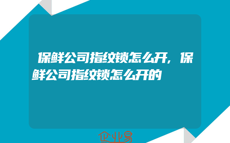 保鲜公司指纹锁怎么开,保鲜公司指纹锁怎么开的