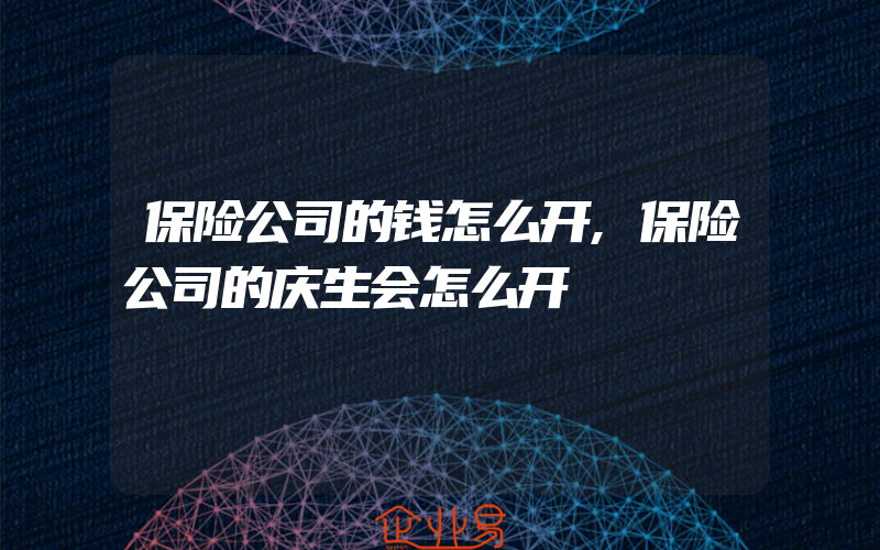 保险公司的钱怎么开,保险公司的庆生会怎么开