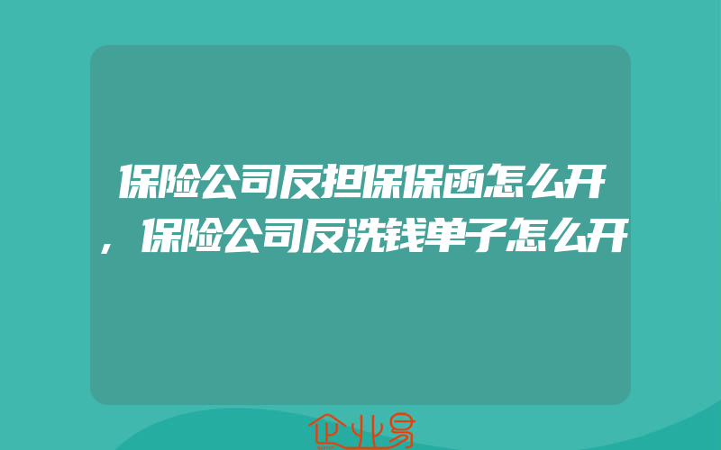 保险公司反担保保函怎么开,保险公司反洗钱单子怎么开