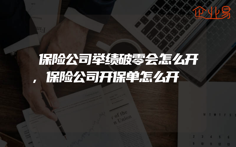 保险公司举绩破零会怎么开,保险公司开保单怎么开