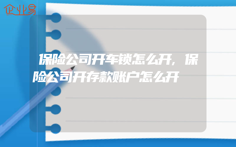 保险公司开车锁怎么开,保险公司开存款账户怎么开