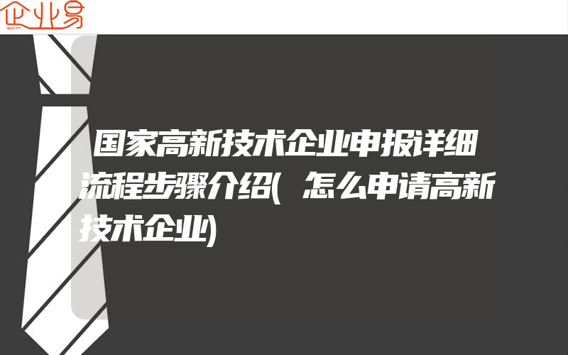 国家高新技术企业申报详细流程步骤介绍(怎么申请高新技术企业)