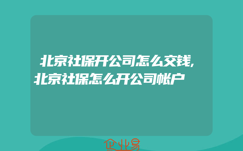 北京社保开公司怎么交钱,北京社保怎么开公司帐户