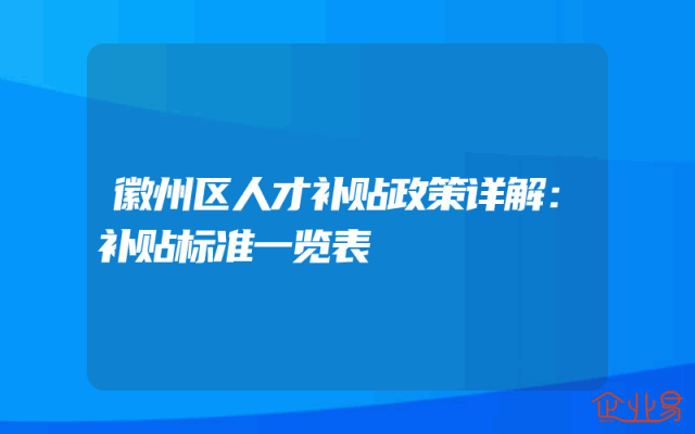 徽州区人才补贴政策详解：补贴标准一览表