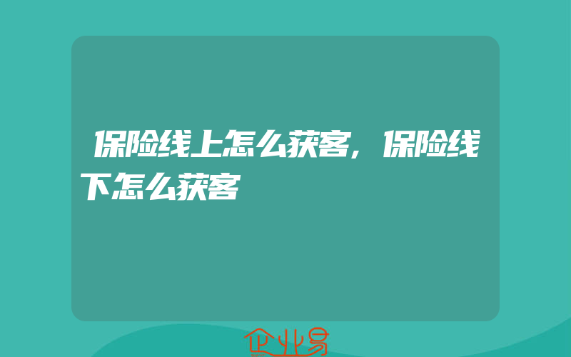 保险线上怎么获客,保险线下怎么获客