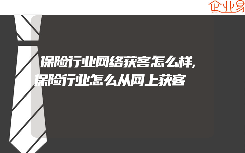 保险行业网络获客怎么样,保险行业怎么从网上获客