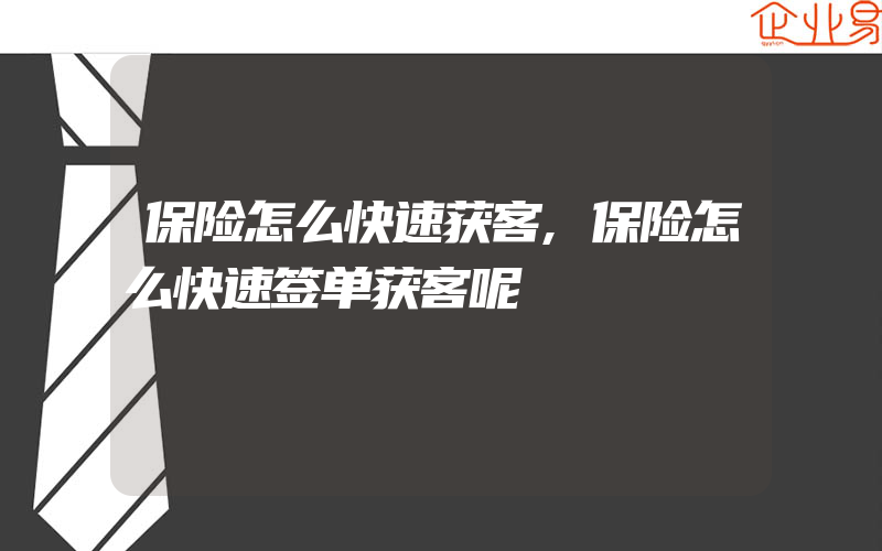 保险怎么快速获客,保险怎么快速签单获客呢