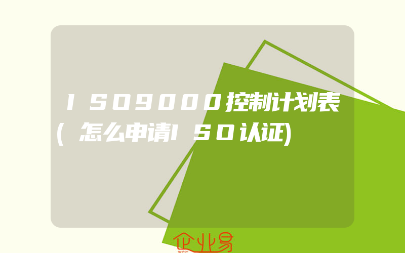 ISO9000控制计划表(怎么申请ISO认证)