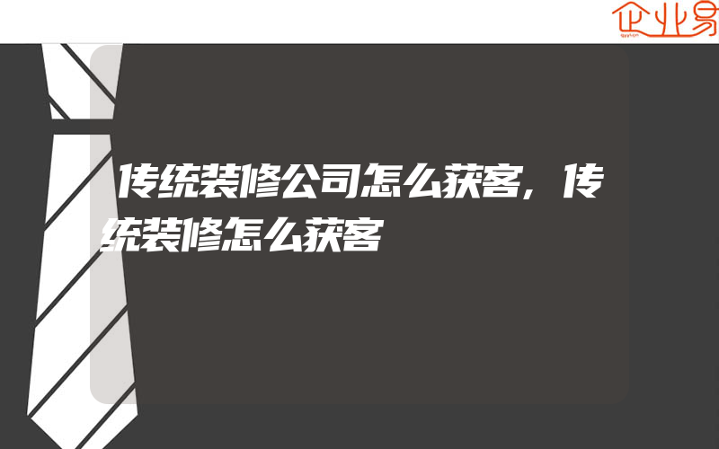 传统装修公司怎么获客,传统装修怎么获客