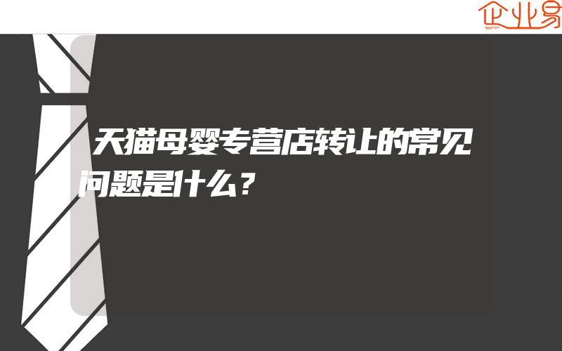 天猫母婴专营店转让的常见问题是什么？