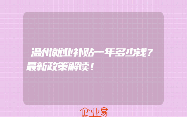 温州就业补贴一年多少钱？最新政策解读！