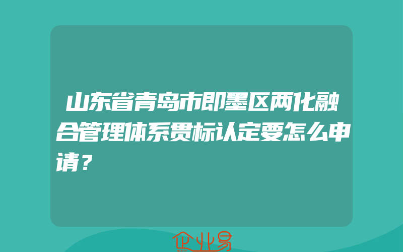 山东省青岛市即墨区两化融合管理体系贯标认定要怎么申请？