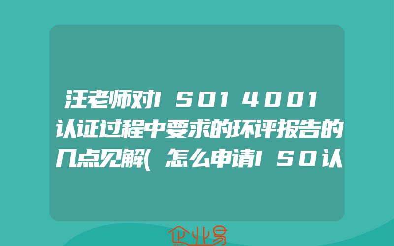 汪老师对ISO14001认证过程中要求的环评报告的几点见解(怎么申请ISO认证)