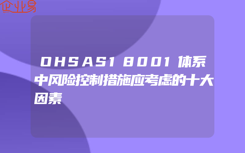 OHSAS18001体系中风险控制措施应考虑的十大因素