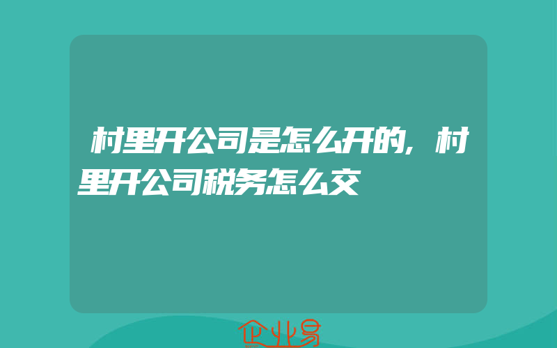 村里开公司是怎么开的,村里开公司税务怎么交