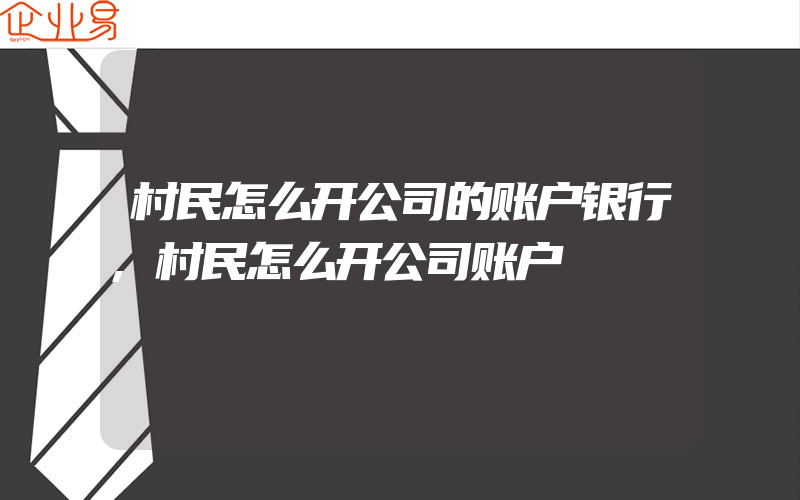 村民怎么开公司的账户银行,村民怎么开公司账户