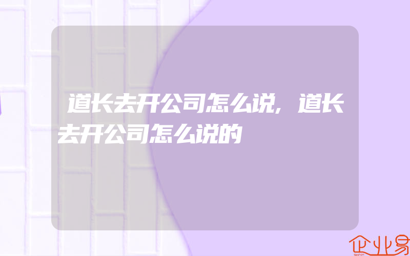 道长去开公司怎么说,道长去开公司怎么说的