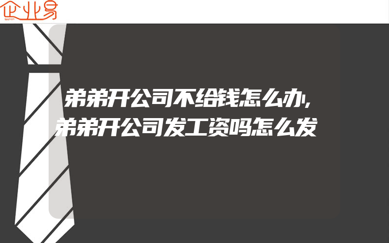 弟弟开公司不给钱怎么办,弟弟开公司发工资吗怎么发