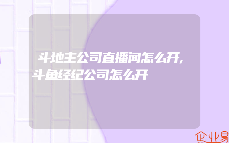 斗地主公司直播间怎么开,斗鱼经纪公司怎么开