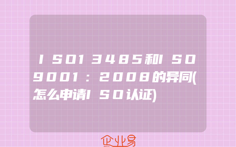 ISO13485和ISO9001:2008的异同(怎么申请ISO认证)