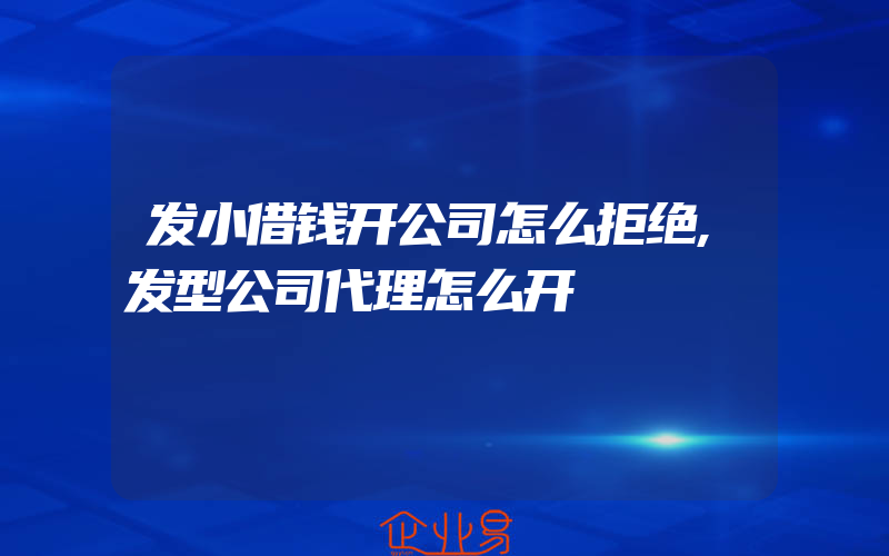 发小借钱开公司怎么拒绝,发型公司代理怎么开