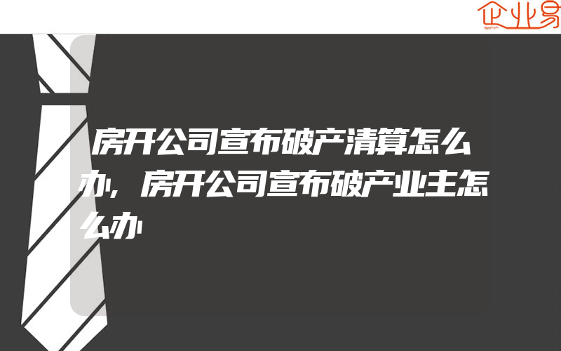 房开公司宣布破产清算怎么办,房开公司宣布破产业主怎么办