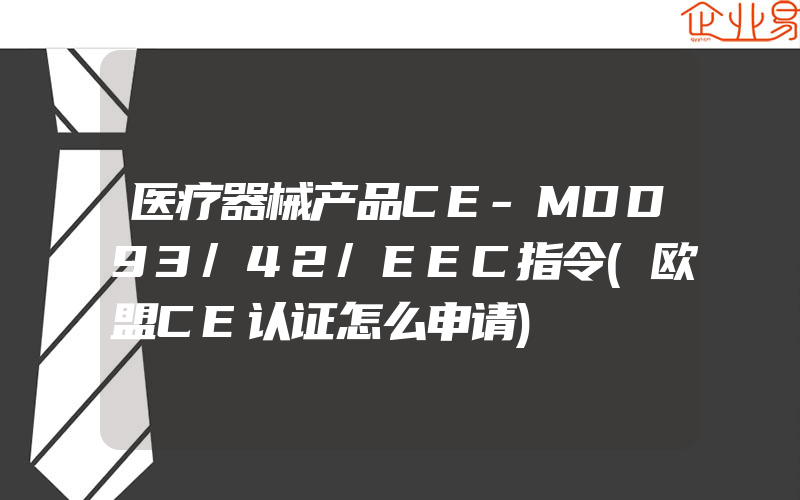 医疗器械产品CE-MDD93/42/EEC指令(欧盟CE认证怎么申请)