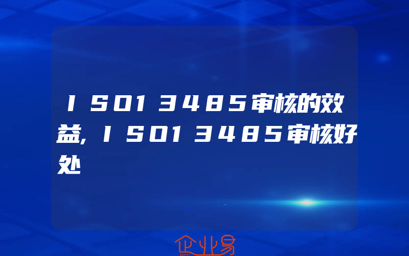 ISO13485审核的效益,ISO13485审核好处