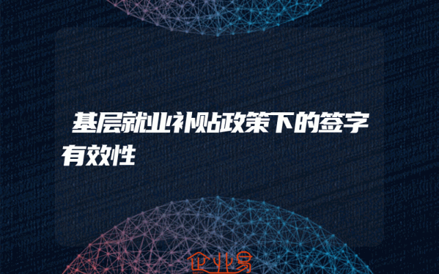 基层就业补贴政策下的签字有效性