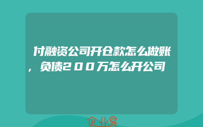 付融资公司开仓款怎么做账,负债200万怎么开公司