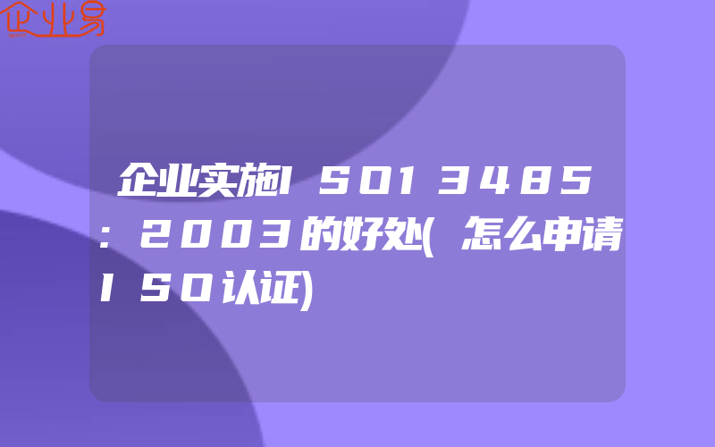 企业实施ISO13485:2003的好处(怎么申请ISO认证)