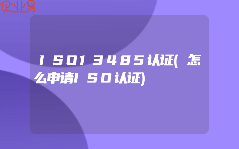 ISO13485认证(怎么申请ISO认证)