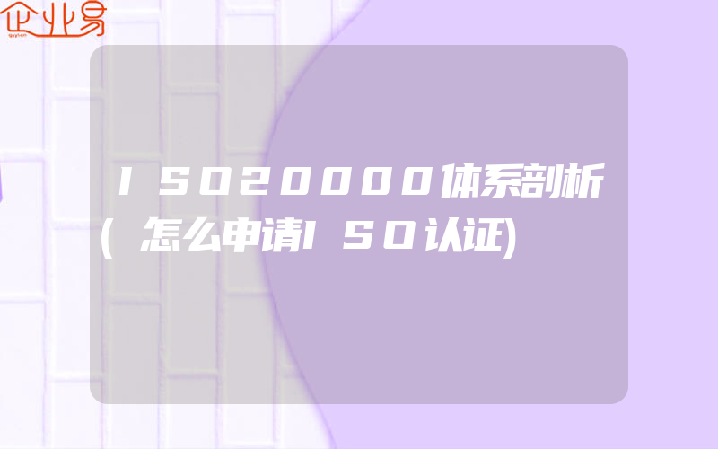 ISO20000体系剖析(怎么申请ISO认证)