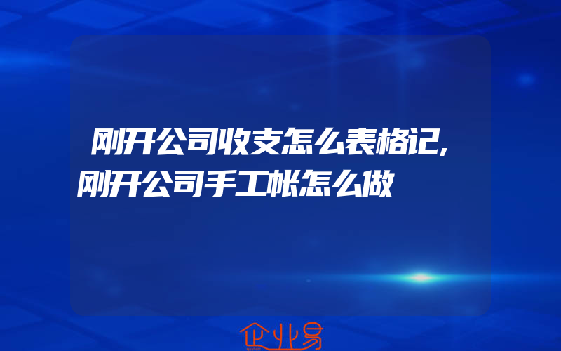 刚开公司收支怎么表格记,刚开公司手工帐怎么做