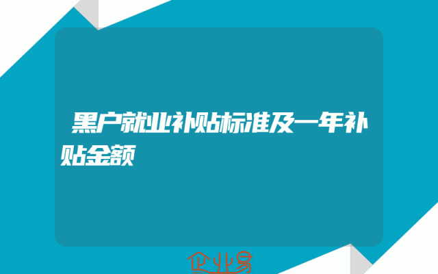 黑户就业补贴标准及一年补贴金额