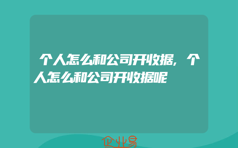 个人怎么和公司开收据,个人怎么和公司开收据呢