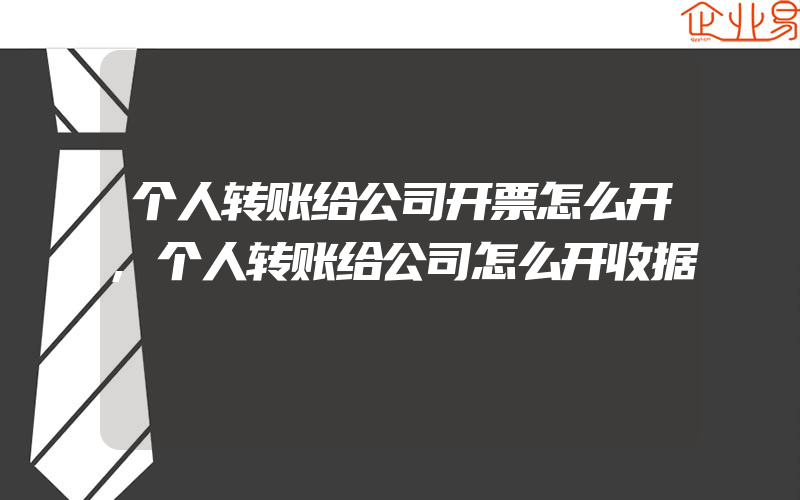 个人转账给公司开票怎么开,个人转账给公司怎么开收据